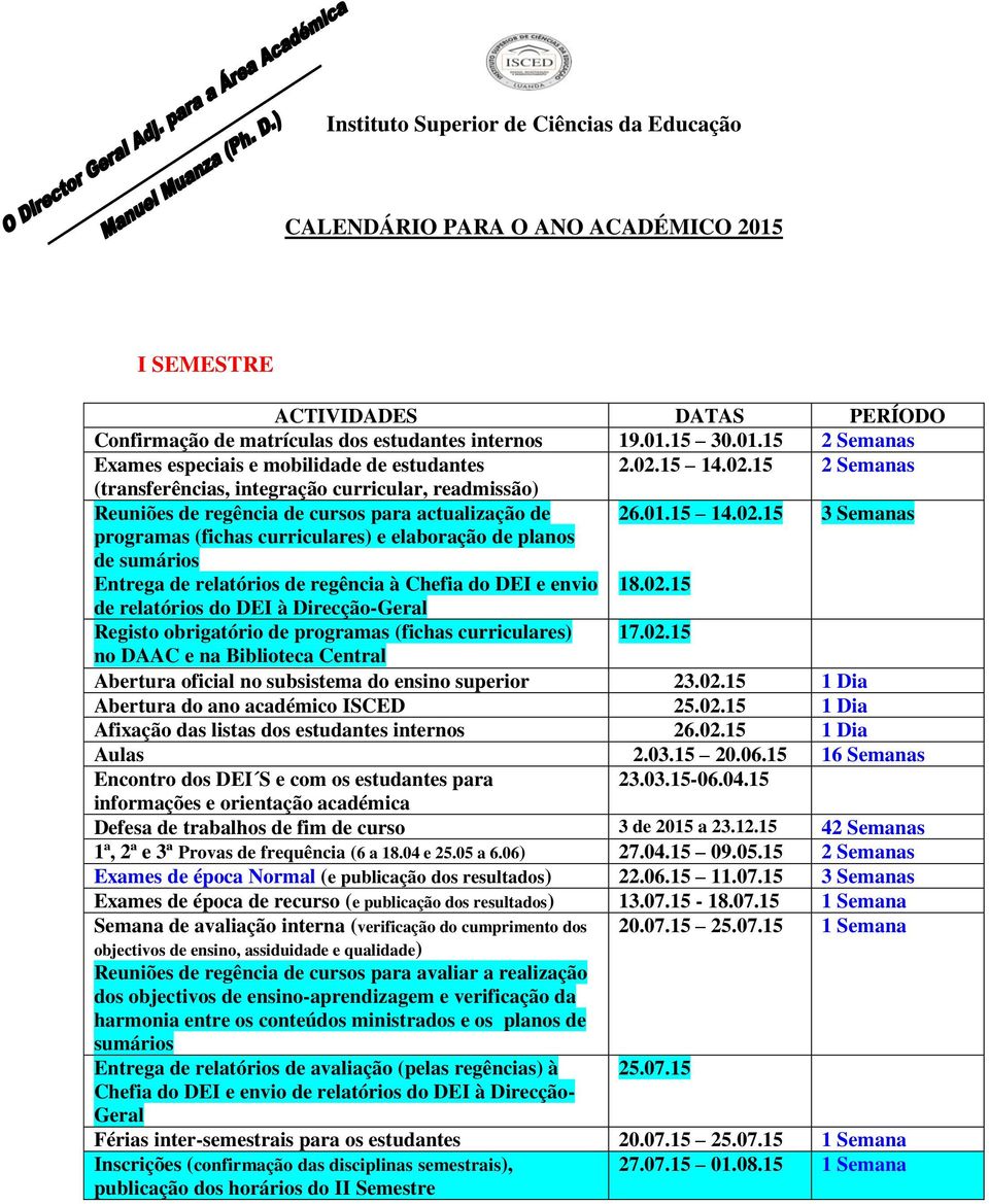 02.15 Registo obrigatório de programas (fichas curriculares) 17.02.15 no DAAC e na Biblioteca Central Abertura oficial no subsistema do ensino superior 23.02.15 1 Dia Abertura do ano académico ISCED 25.