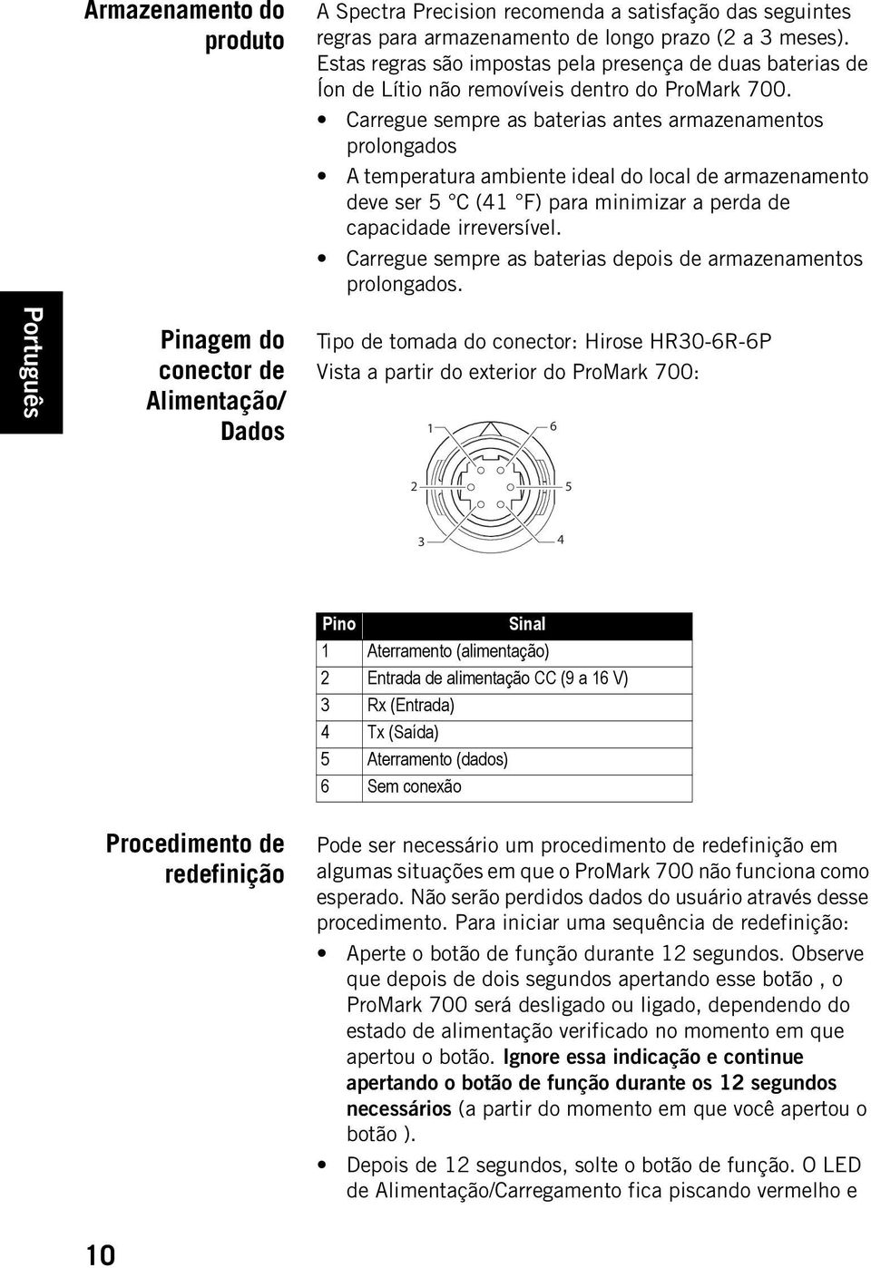 Carregue sempre as baterias antes armazenamentos prolongados A temperatura ambiente ideal do local de armazenamento deve ser 5 C (41 F) para minimizar a perda de capacidade irreversível.