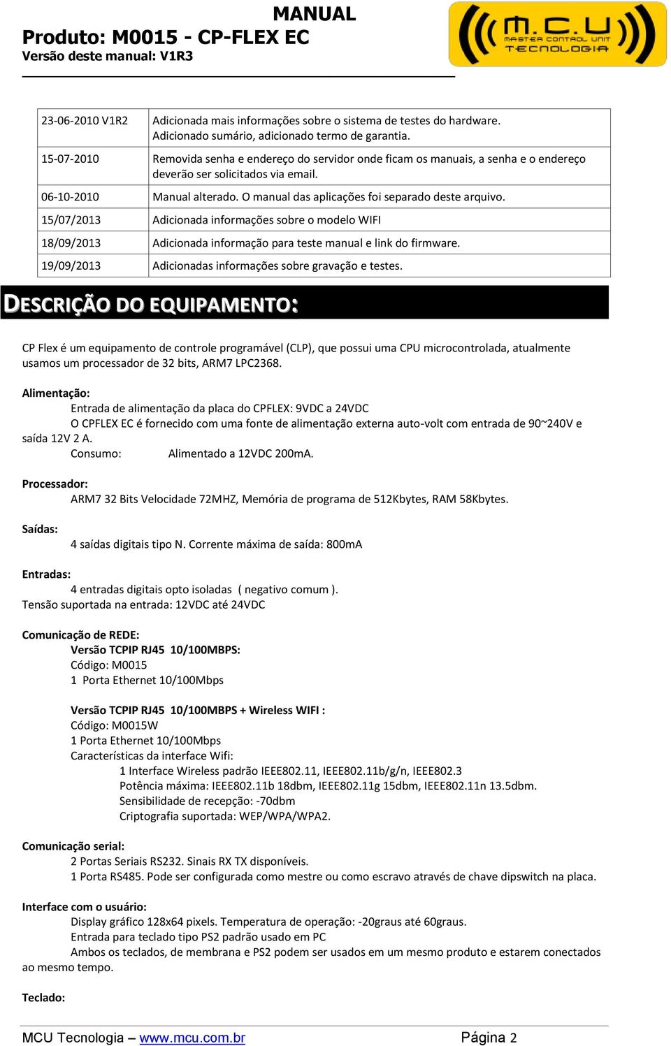 O manual das aplicações foi separado deste arquivo. 15/07/2013 Adicionada informações sobre o modelo WIFI 18/09/2013 Adicionada informação para teste manual e link do firmware.