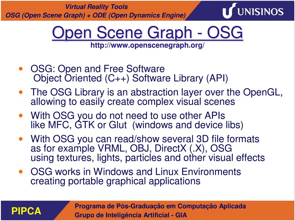 allowing to easily create complex visual scenes With OSG you do not need to use other APIs like MFC, GTK or Glut (windows and device libs)