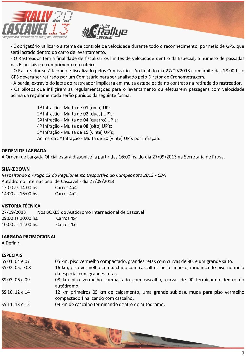 - O Rastreador será lacrado e fiscalizado pelos Comissários. Ao final do dia 27/09/2013 com limite das 18.