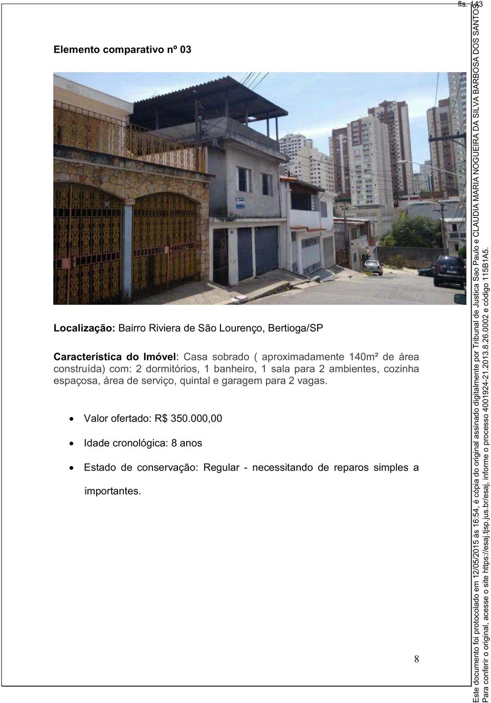 ambientes, cozinha espaçosa, área de serviço, quintal e garagem para 2 vagas. Valor ofertado: R$ 350.