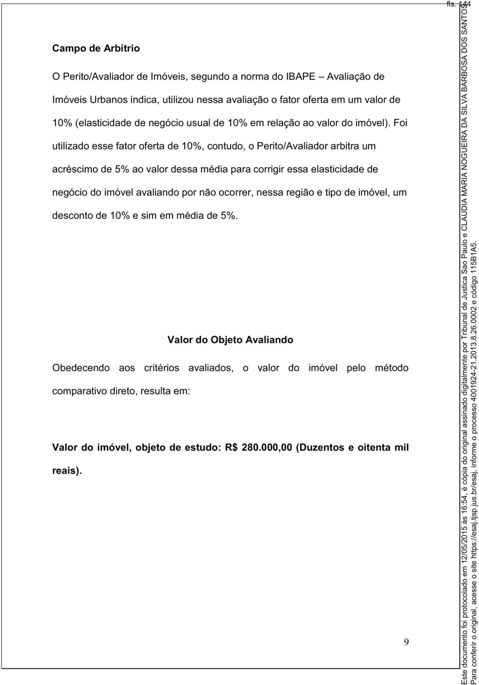 Foi utilizado esse fator oferta de 10%, contudo, o Perito/Avaliador arbitra um acréscimo de 5% ao valor dessa média para corrigir essa elasticidade de negócio do imóvel avaliando