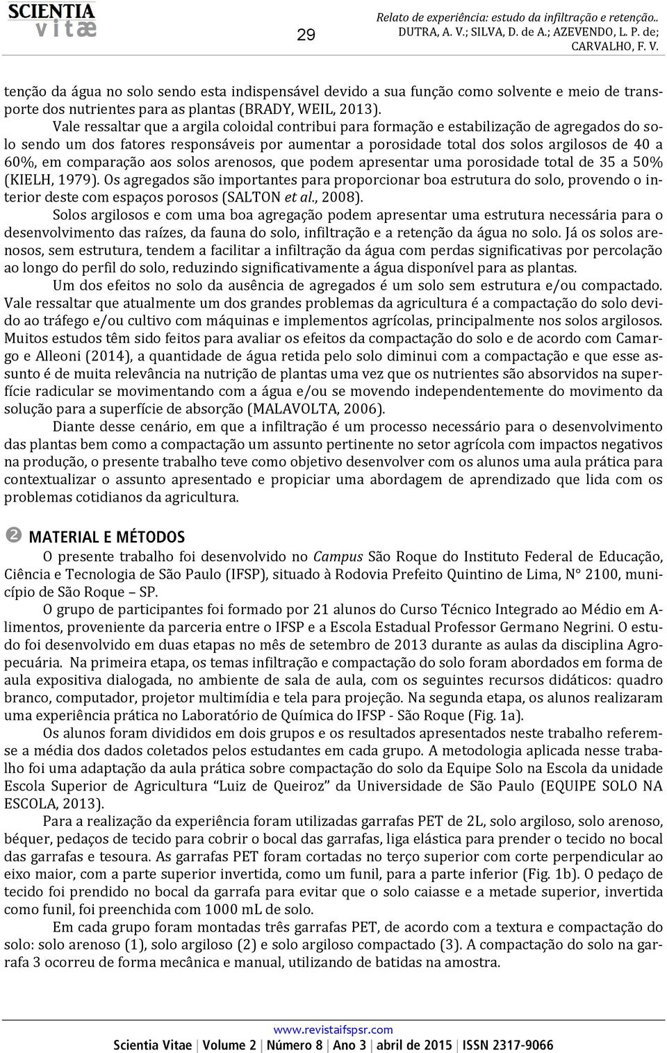 comparação aos solos arenosos, que podem apresentar uma porosidade total de 35 a 50% (KIELH, 1979).