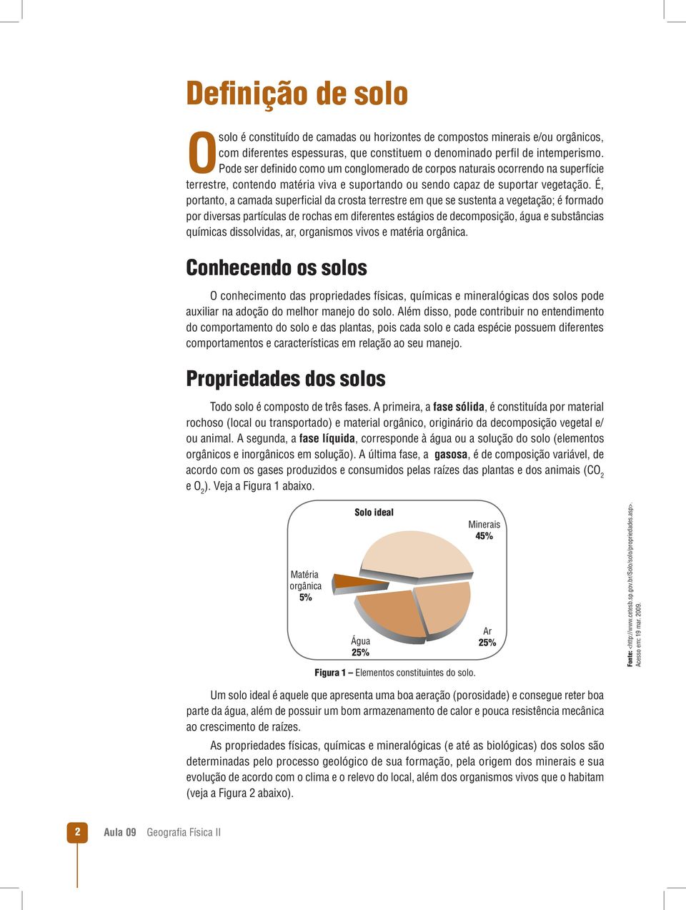 É, portanto, a camada superficial da crosta terrestre em que se sustenta a vegetação; é formado por diversas partículas de rochas em diferentes estágios de decomposição, água e substâncias químicas