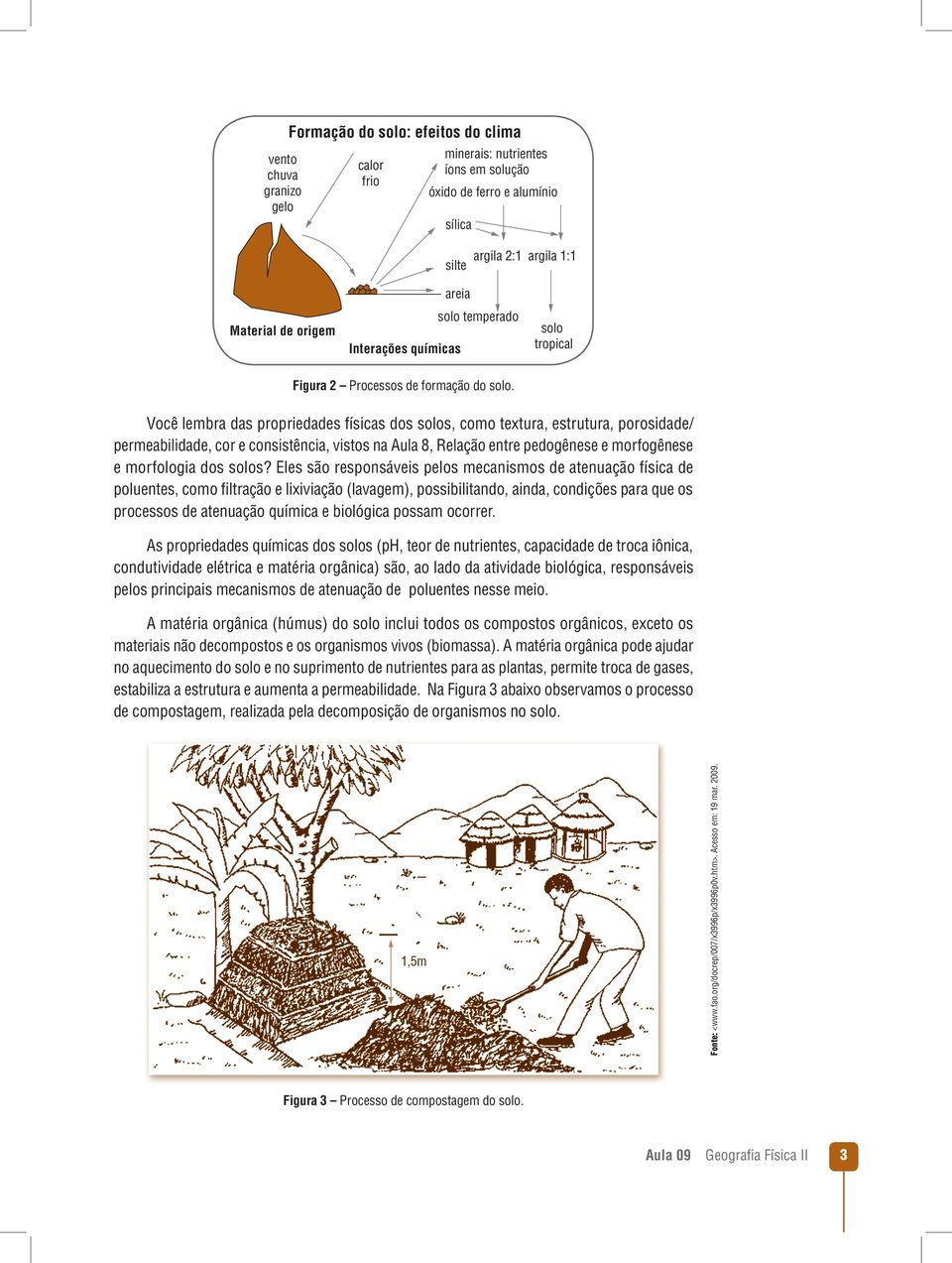 Você lembra das propriedades físicas dos solos, como textura, estrutura, porosidade/ permeabilidade, cor e consistência, vistos na Aula 8, Relação entre pedogênese e morfogênese e morfologia dos