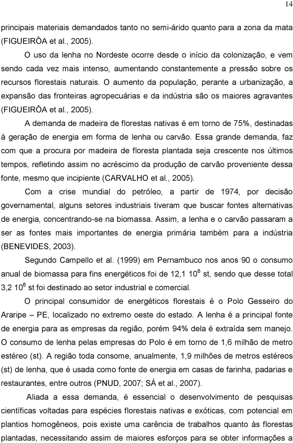 O aumento da população, perante a urbanização, a expansão das fronteiras agropecuárias e da indústria são os maiores agravantes (FIGUEIRÔA et al., 2005).