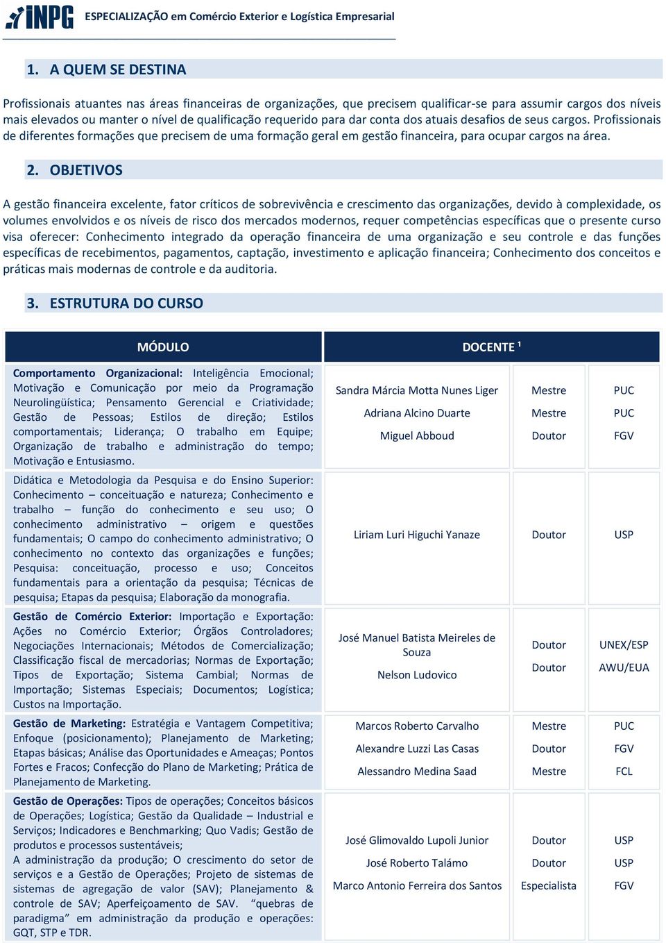 OBJETIVOS A gestão financeira excelente, fator críticos de sobrevivência e crescimento das organizações, devido à complexidade, os volumes envolvidos e os níveis de risco dos mercados modernos,