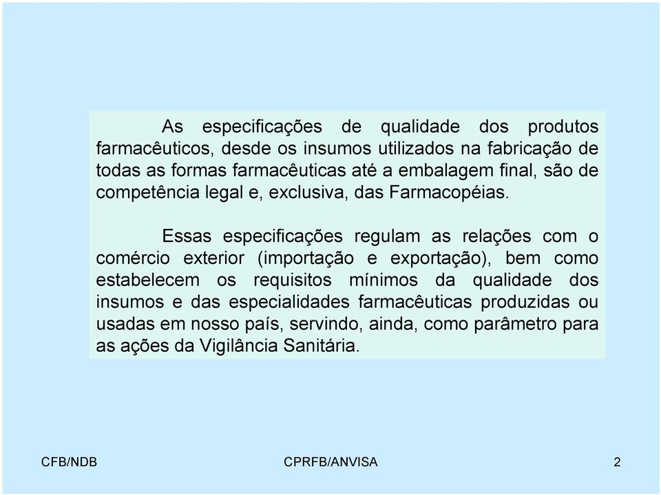 Essas especificações regulam as relações com o comércio exterior (importação e exportação), bem como estabelecem os requisitos mínimos