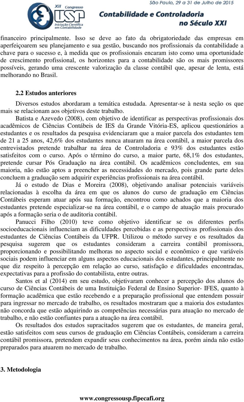 profissionais encaram isto como uma oportunidade de crescimento profissional, os horizontes para a contabilidade são os mais promissores possíveis, gerando uma crescente valorização da classe