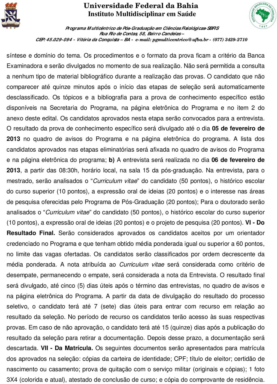 O candidato que não comparecer até quinze minutos após o início das etapas de seleção será automaticamente desclassificado.