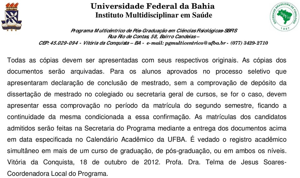 cursos, se for o caso, devem apresentar essa comprovação no período da matrícula do segundo semestre, ficando a continuidade da mesma condicionada a essa confirmação.