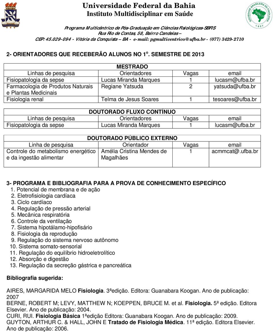 br DOUTORADO FLUXO CONTÍNUO Linhas de pesquisa Orientadores Vagas email Fisiopatologia da sepse Lucas Miranda Marques 1 lucasm@ufba.