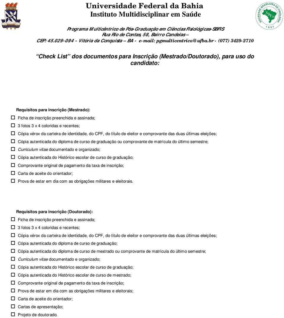 do último semestre; Curriculum vitae documentado e organizado; Cópia autenticada do Histórico escolar de curso de graduação; Comprovante original de pagamento da taxa de inscrição; Carta de aceite do