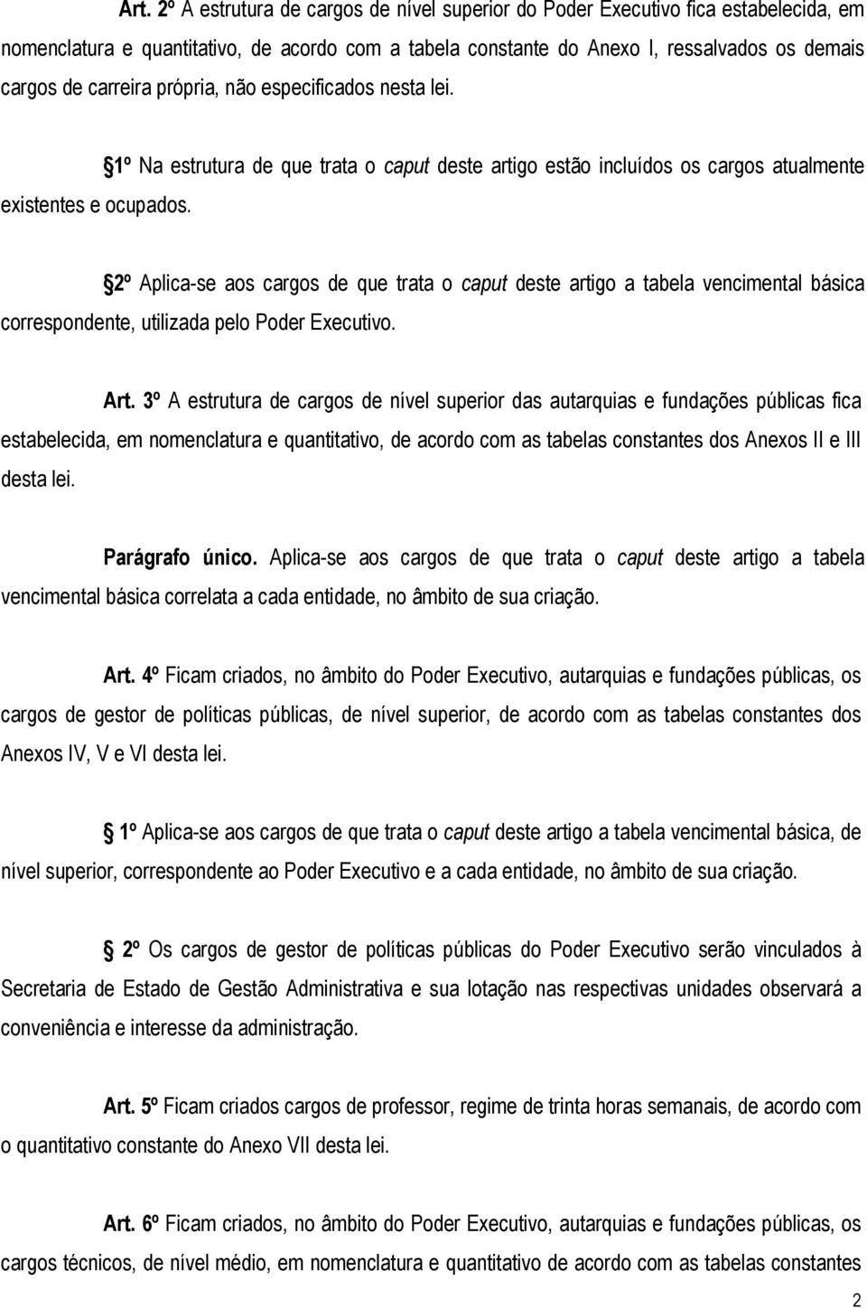 1º Na estrutura de que trata o caput deste artigo estão incluídos os cargos atualmente 2º Aplica-se aos cargos de que trata o caput deste artigo a tabela vencimental básica correspondente, utilizada