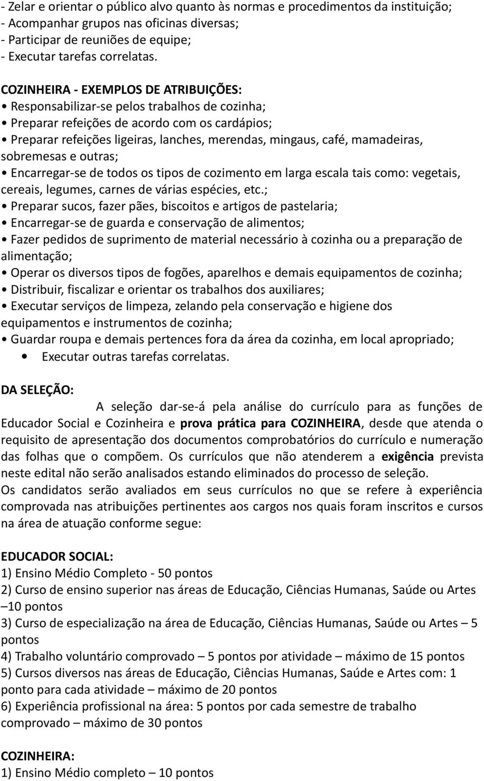 mamadeiras, sobremesas e outras; Encarregar-se de todos os tipos de cozimento em larga escala tais como: vegetais, cereais, legumes, carnes de várias espécies, etc.