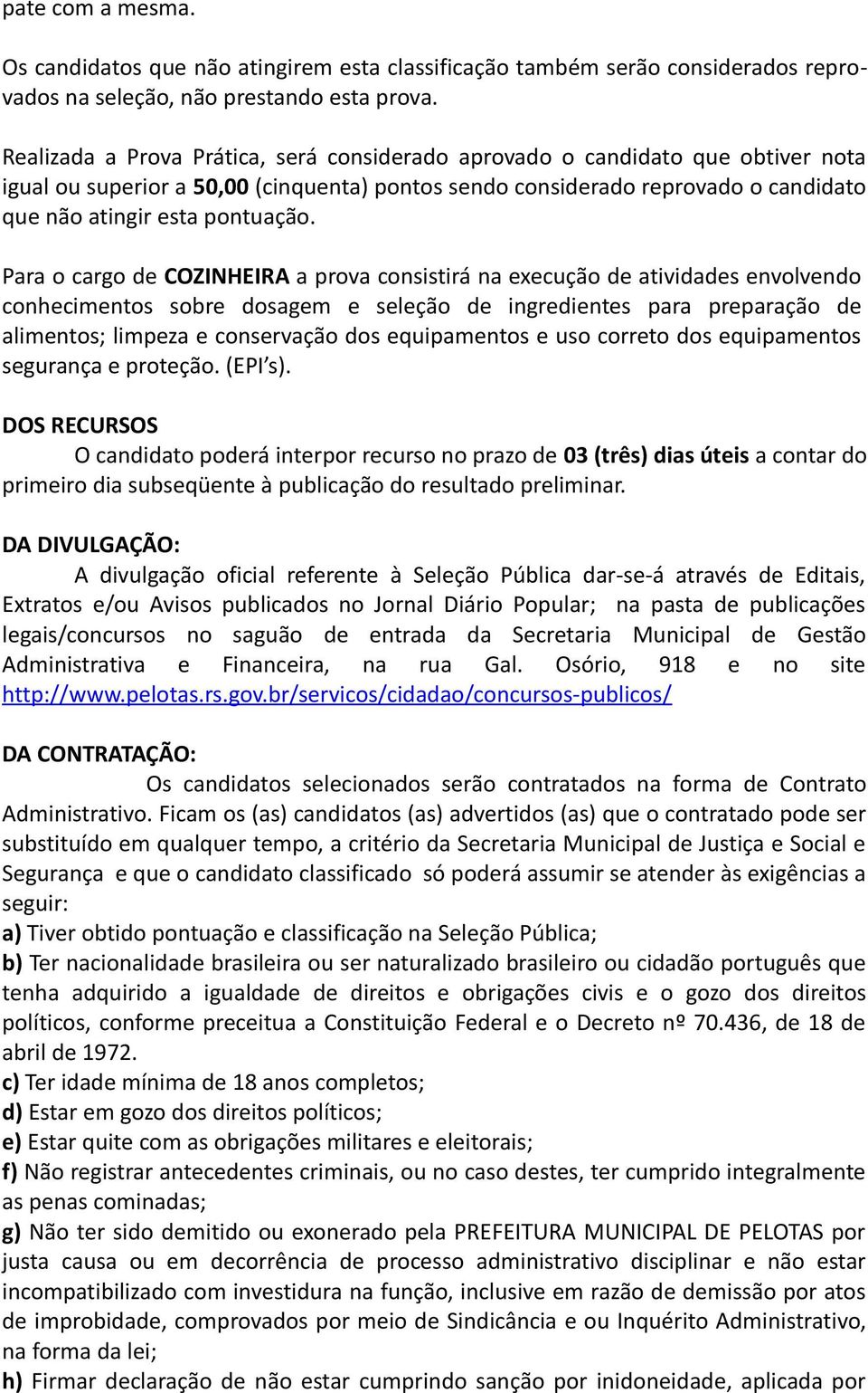 Para o cargo de COZINHEIRA a prova consistirá na execução de atividades envolvendo conhecimentos sobre dosagem e seleção de ingredientes para preparação de alimentos; limpeza e conservação dos