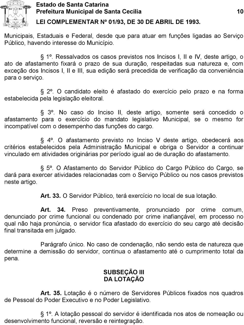 será precedida de verificação da conveniência para o serviço. 2º. O candidato eleito é afastado do exercício pelo prazo e na forma estabelecida pela legislação eleitoral. 3º.