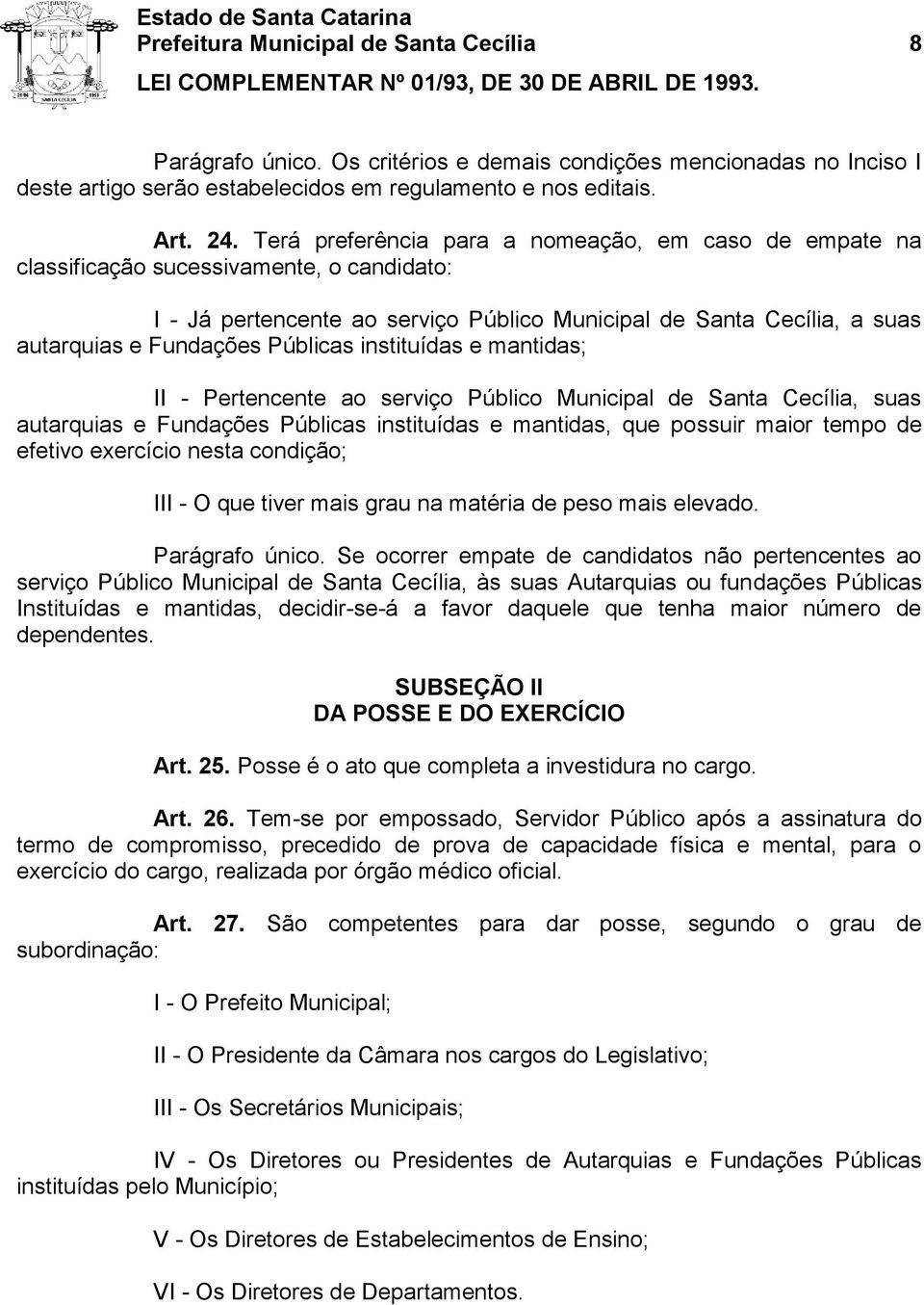 Públicas instituídas e mantidas; II - Pertencente ao serviço Público Municipal de Santa Cecília, suas autarquias e Fundações Públicas instituídas e mantidas, que possuir maior tempo de efetivo