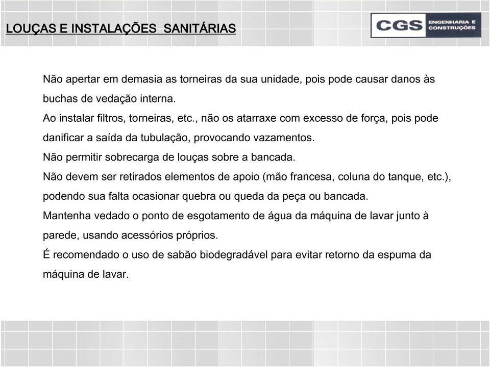 Não devem ser retirados elementos de apoio (mão francesa, coluna do tanque, etc.), podendo sua falta ocasionar quebra ou queda da peça ou bancada.