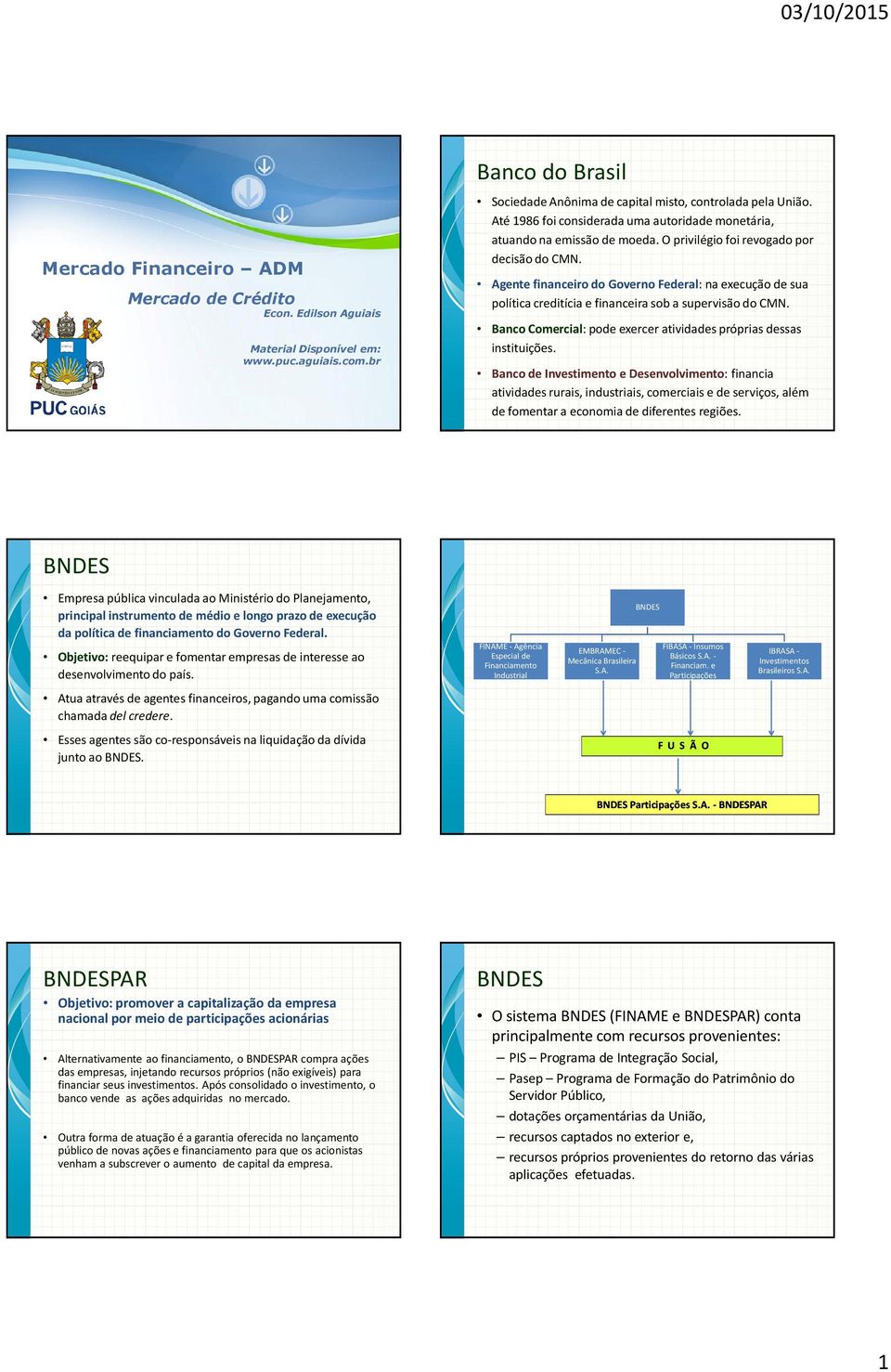 O privilégio foi revogado por decisão do CMN. Agente financeiro do Governo Federal: na execução de sua política creditícia e financeira sob a supervisão do CMN.