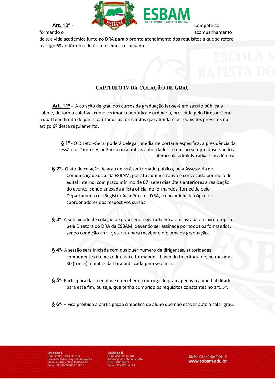 11º - A colação de grau dos cursos de graduação far-se-á em sessão pública e solene, de forma coletiva, como cerimônia periódica e ordinária, presidida pelo Diretor-Geral, à qual têm direito de