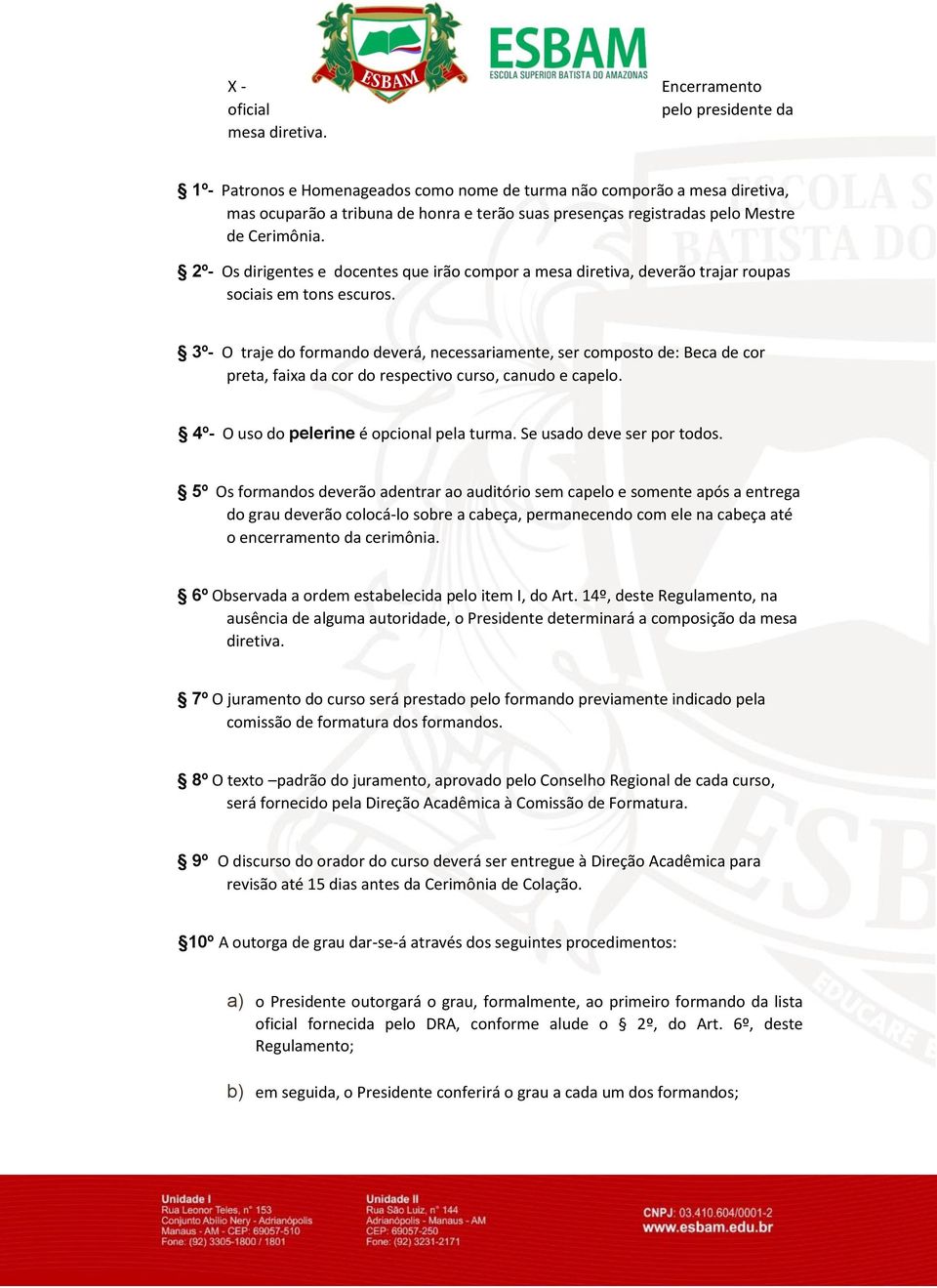 Cerimônia. 2º- Os dirigentes e docentes que irão compor a mesa diretiva, deverão trajar roupas sociais em tons escuros.