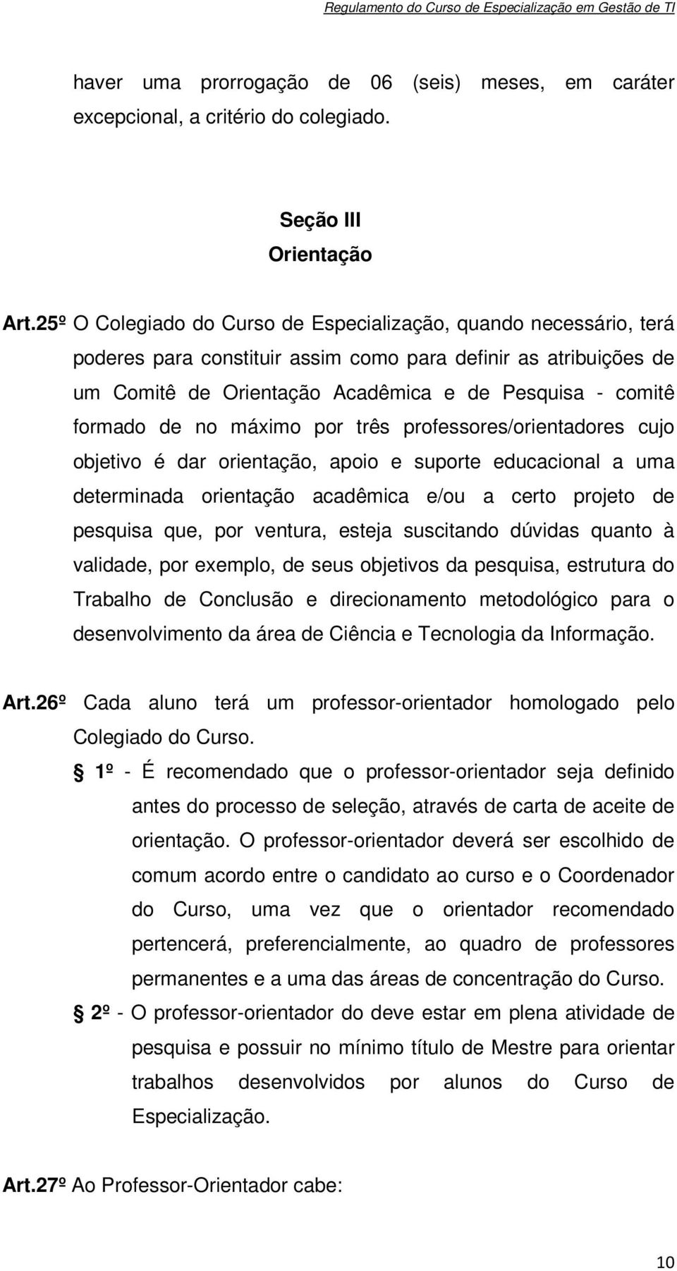 de no máximo por três professores/orientadores cujo objetivo é dar orientação, apoio e suporte educacional a uma determinada orientação acadêmica e/ou a certo projeto de pesquisa que, por ventura,