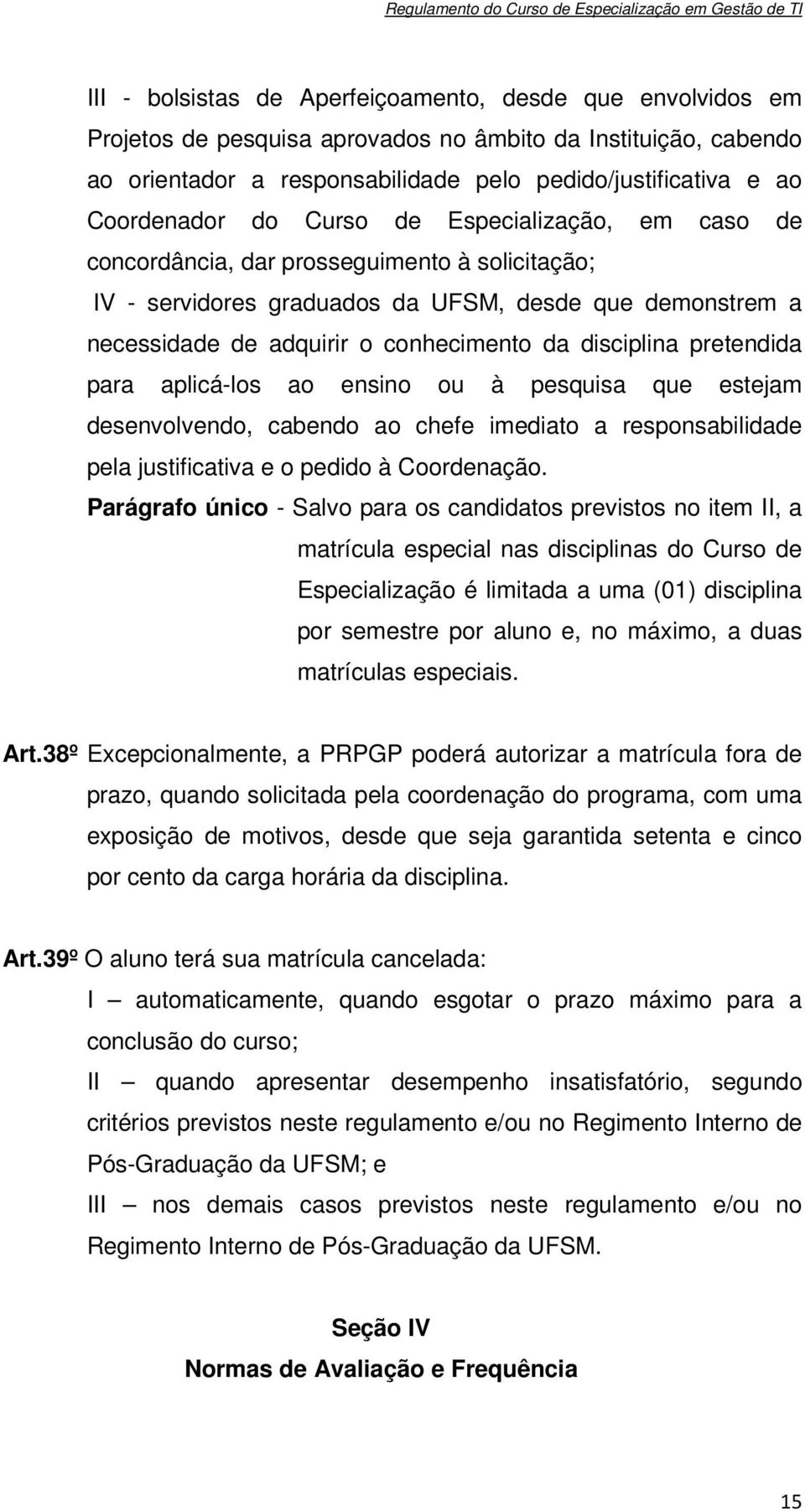 disciplina pretendida para aplicá-los ao ensino ou à pesquisa que estejam desenvolvendo, cabendo ao chefe imediato a responsabilidade pela justificativa e o pedido à Coordenação.