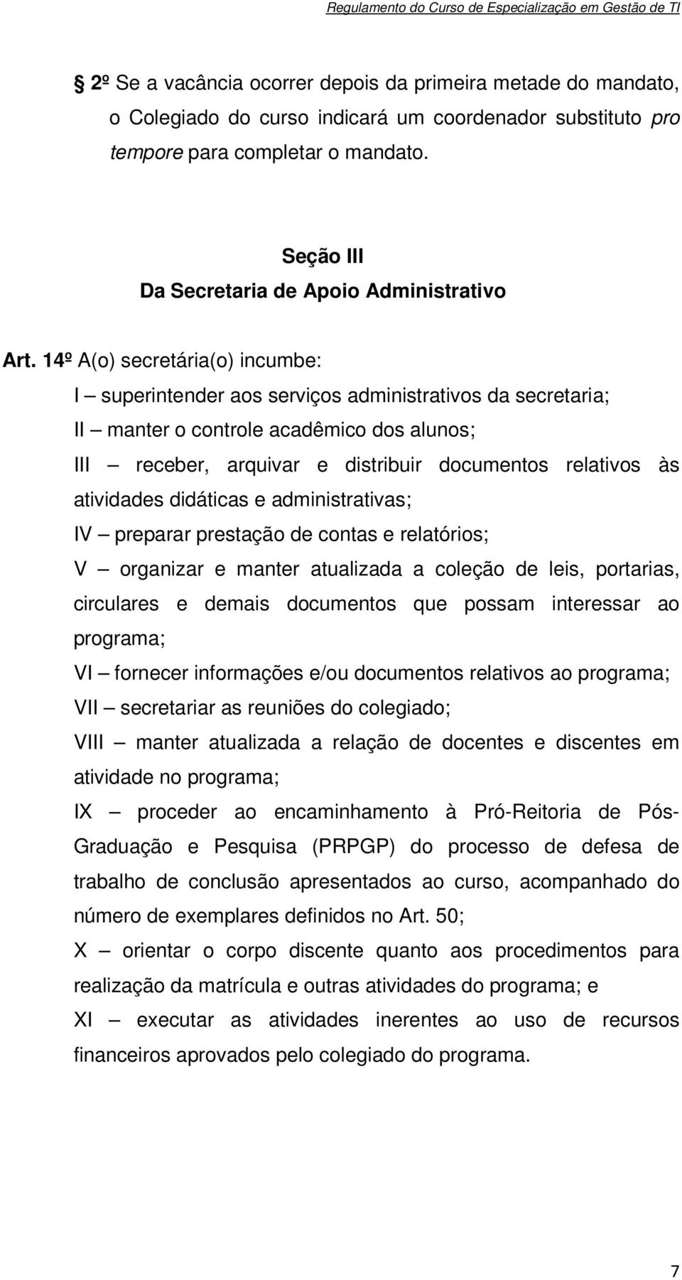 14º A(o) secretária(o) incumbe: I superintender aos serviços administrativos da secretaria; II manter o controle acadêmico dos alunos; III receber, arquivar e distribuir documentos relativos às