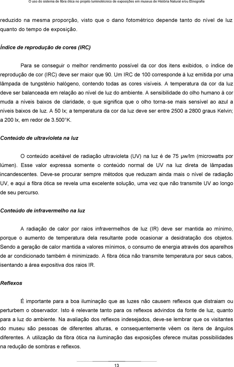 Índice de reprodução de cores (IRC) Para se conseguir o melhor rendimento possível da cor dos itens exibidos, o índice de reprodução de cor (IRC) deve ser maior que 90.