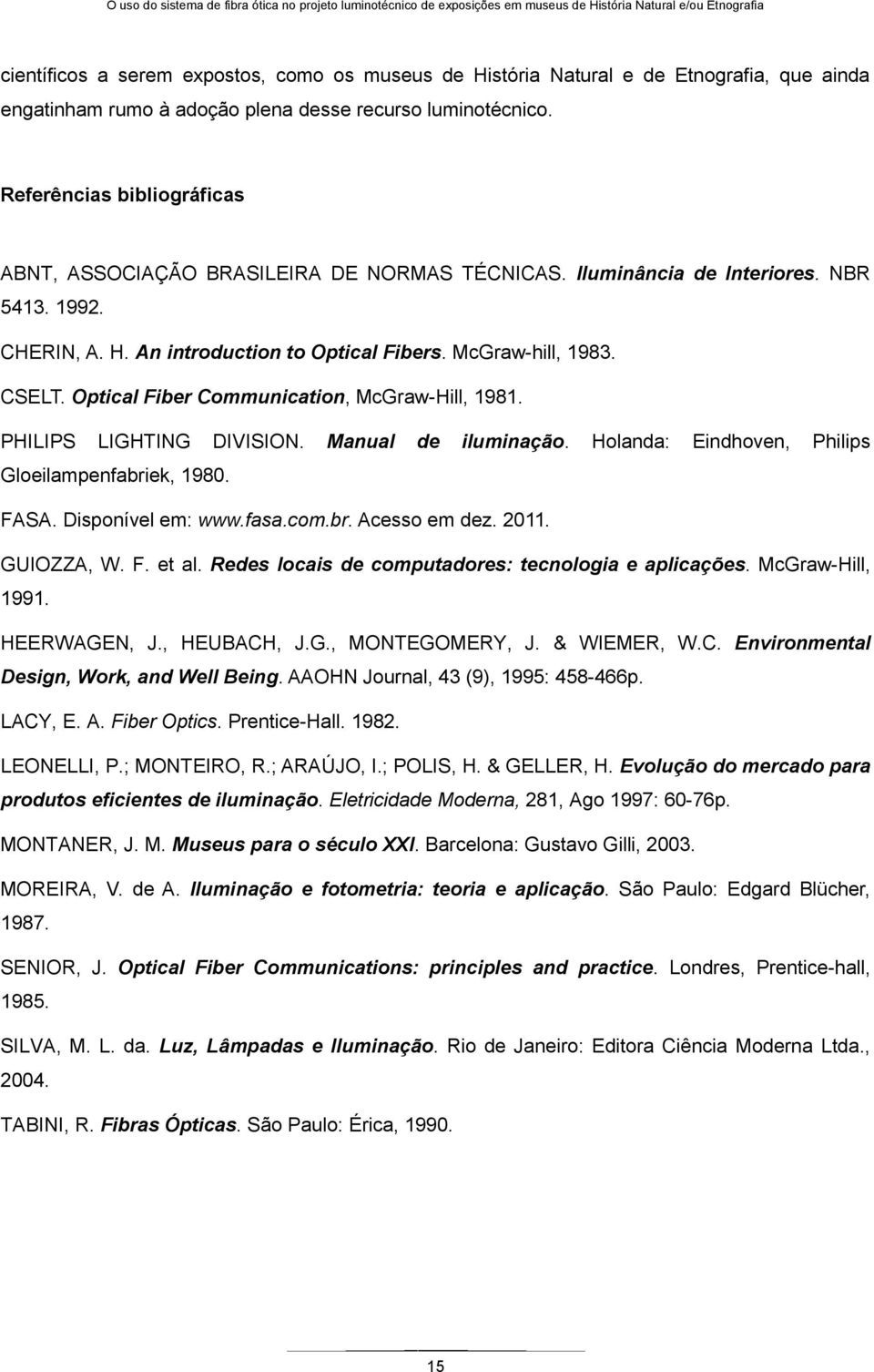 H. An introduction to Optical Fibers. McGraw-hill, 1983. CSELT. Optical Fiber Communication, McGraw-Hill, 1981. PHILIPS LIGHTING DIVISION. Manual de iluminação.