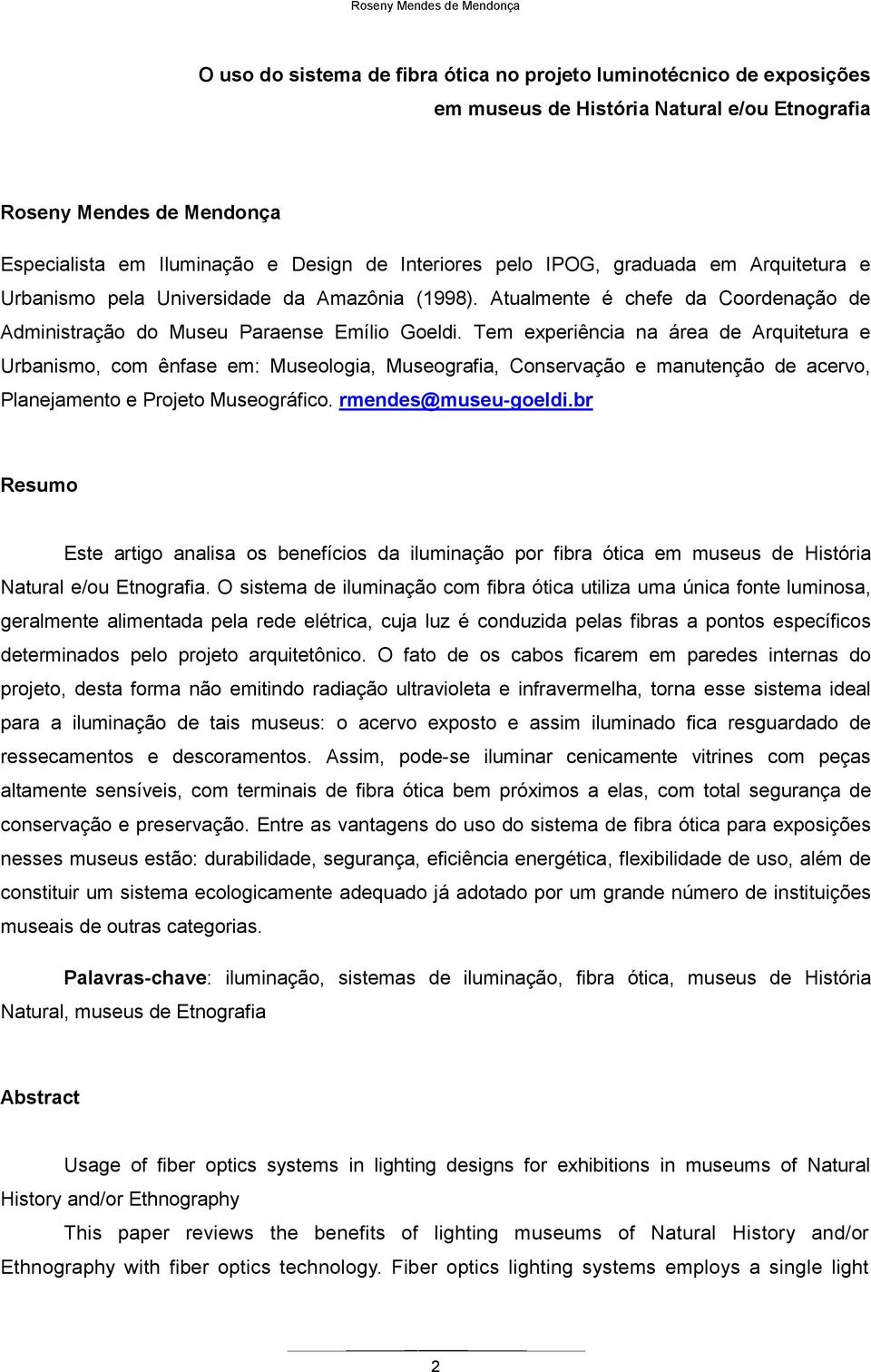 Tem experiência na área de Arquitetura e Urbanismo, com ênfase em: Museologia, Museografia, Conservação e manutenção de acervo, Planejamento e Projeto Museográfico. rmendes@museu-goeldi.