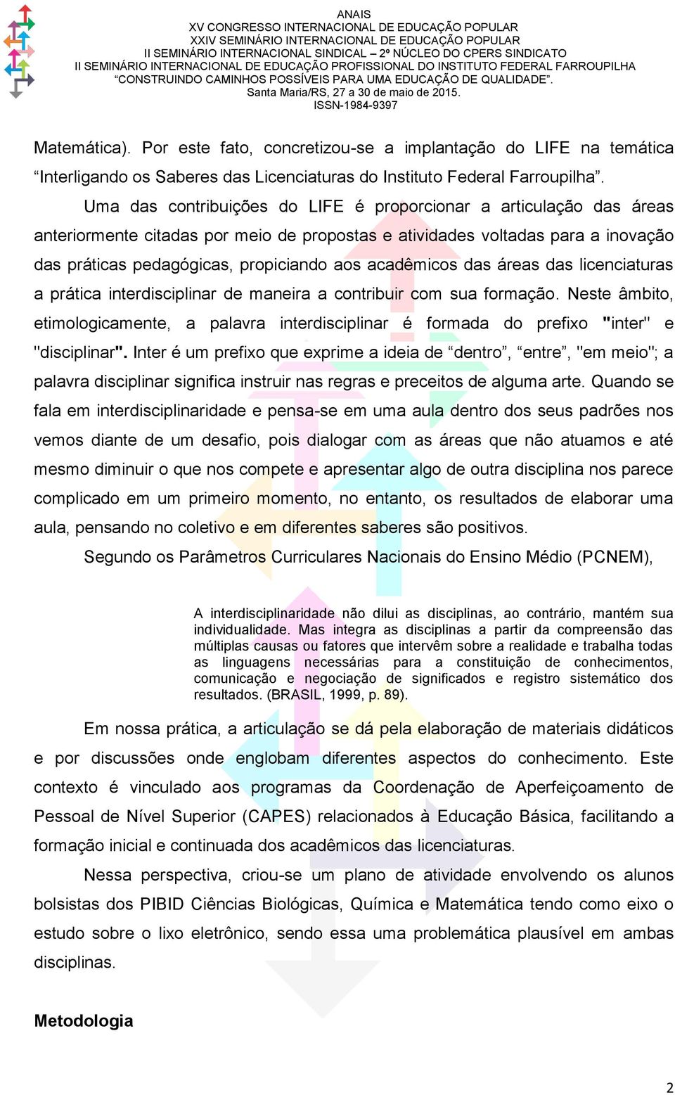 acadêmicos das áreas das licenciaturas a prática interdisciplinar de maneira a contribuir com sua formação.