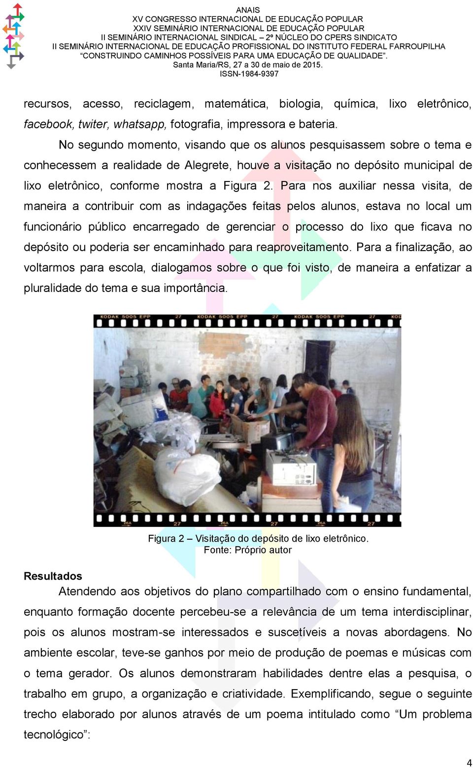 Para nos auxiliar nessa visita, de maneira a contribuir com as indagações feitas pelos alunos, estava no local um funcionário público encarregado de gerenciar o processo do lixo que ficava no