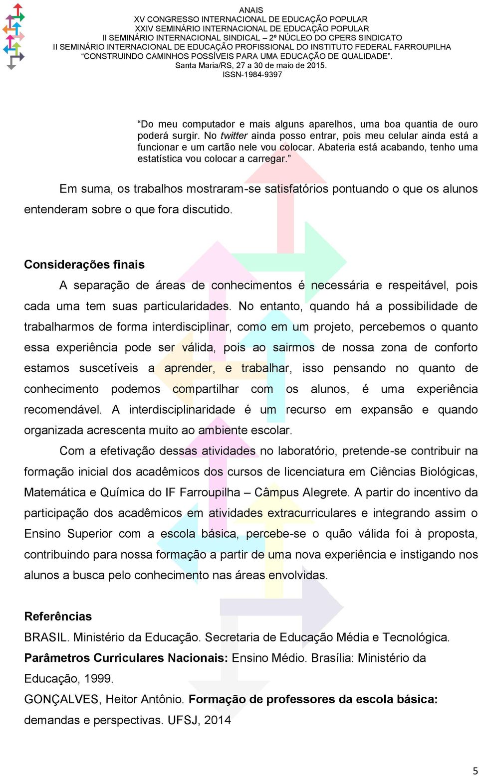 Considerações finais A separação de áreas de conhecimentos é necessária e respeitável, pois cada uma tem suas particularidades.