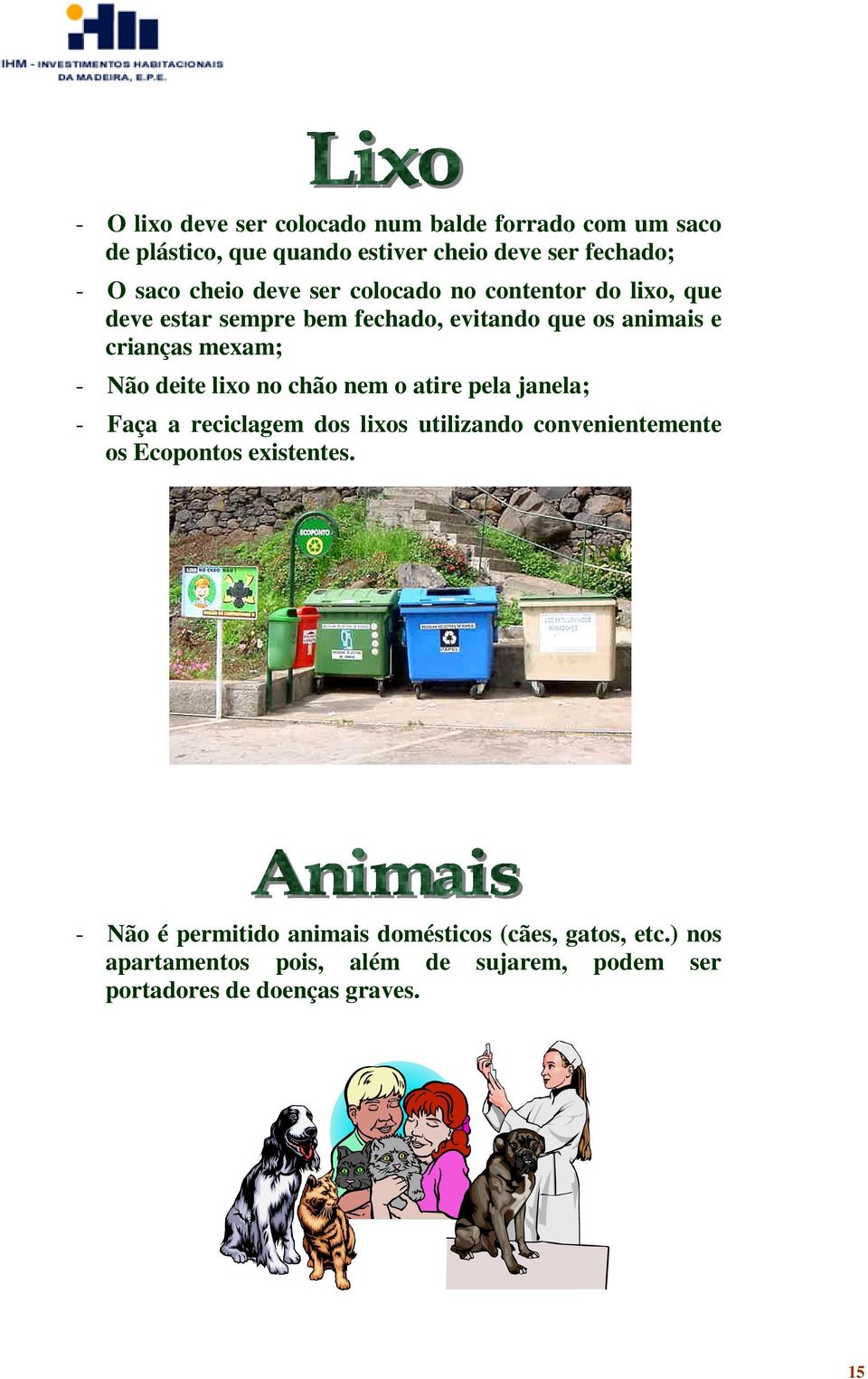 lixo no chão nem o atire pela janela; - Faça a reciclagem dos lixos utilizando convenientemente os Ecopontos existentes.