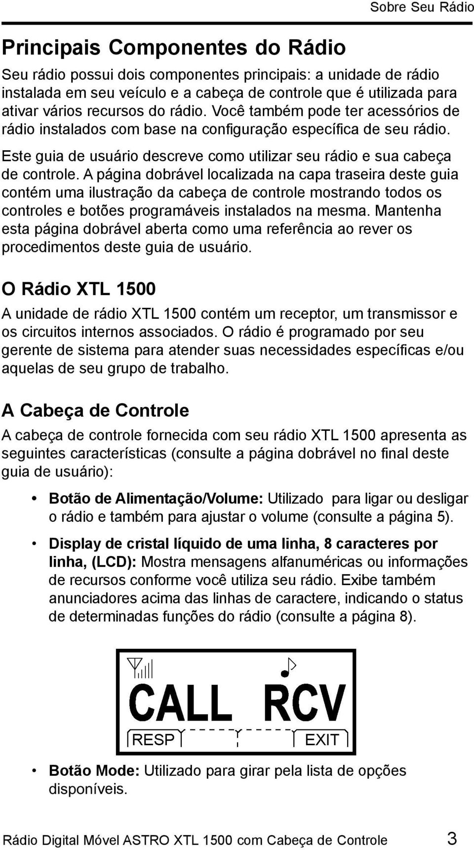 A página dobrável localizada na capa traseira deste guia contém uma ilustração da cabeça de controle mostrando todos os controles e botões programáveis instalados na mesma.