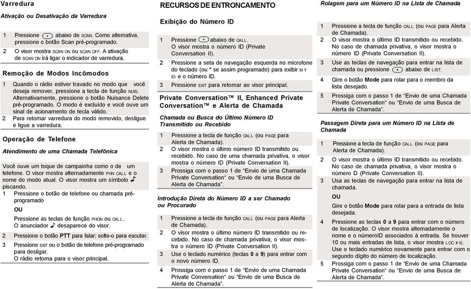 Alternativamente, pressione o botão Nuisance Delete pré-programado. O modo é excluído e você ouve um sinal de acionamento de tecla válido.