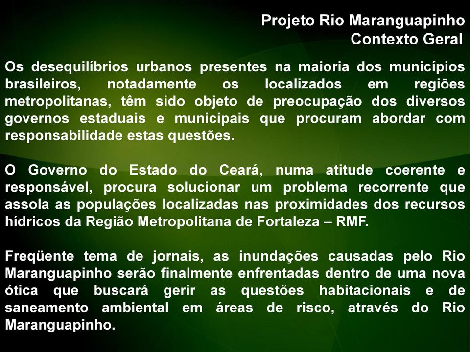 O Governo do Estado do Ceará, numa atitude coerente e responsável, procura solucionar um problema recorrente que assola as populações localizadas nas proximidades dos recursos hídricos da