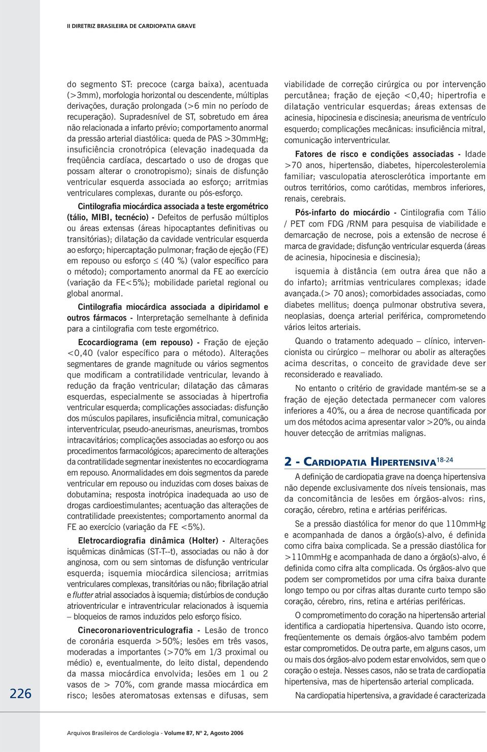 freqüência cardíaca, descartado o uso de drogas que possam alterar o cronotropismo); sinais de disfunção ventricular esquerda associada ao esforço; arritmias ventriculares complexas, durante ou