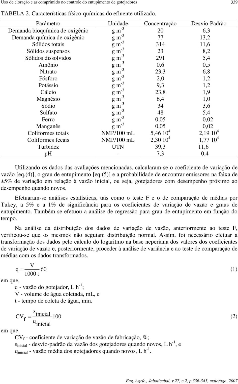 Sólidos dissolvidos g m -3 291 5,4 Amônio g m -3 0,6 0,5 Nitrato g m -3 23,3 6,8 Fósforo g m -3 2,0 1,2 Potássio g m -3 9,3 1,2 Cálcio g m -3 23,8 1,9 Magnésio g m -3 6,4 1,0 Sódio g m -3 34 3,6