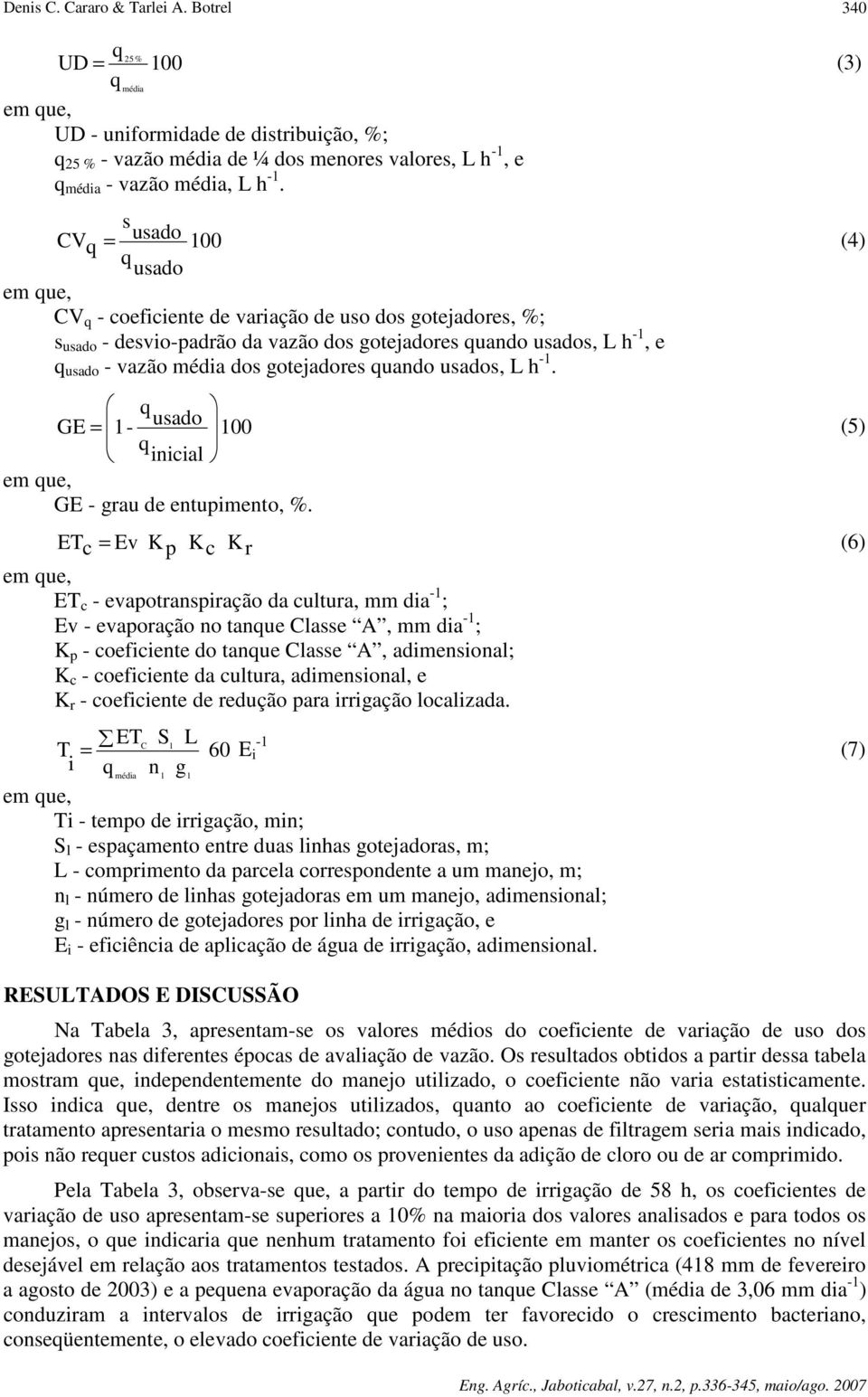 gotejadores quando usados, L h -1. q GE = 1- usado 100 (5) q inicial GE - grau de entupimento, %.