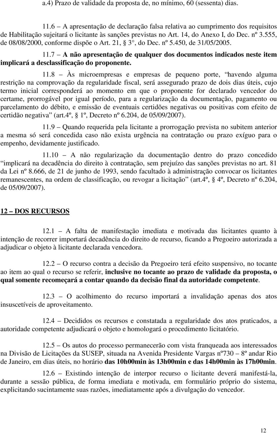 555, de 08/08/2000, conforme dispõe o Art. 21, 3, do Dec. nº 5.450, de 31/05/2005. 11.7 A não apresentação de qualquer dos documentos indicados neste item implicará a desclassificação do proponente.