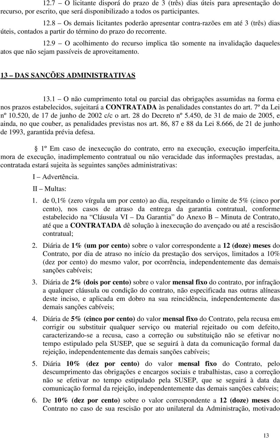 9 O acolhimento do recurso implica tão somente na invalidação daqueles atos que não sejam passíveis de aproveitamento. 13 DAS SANÇÕES ADMINISTRATIVAS 13.