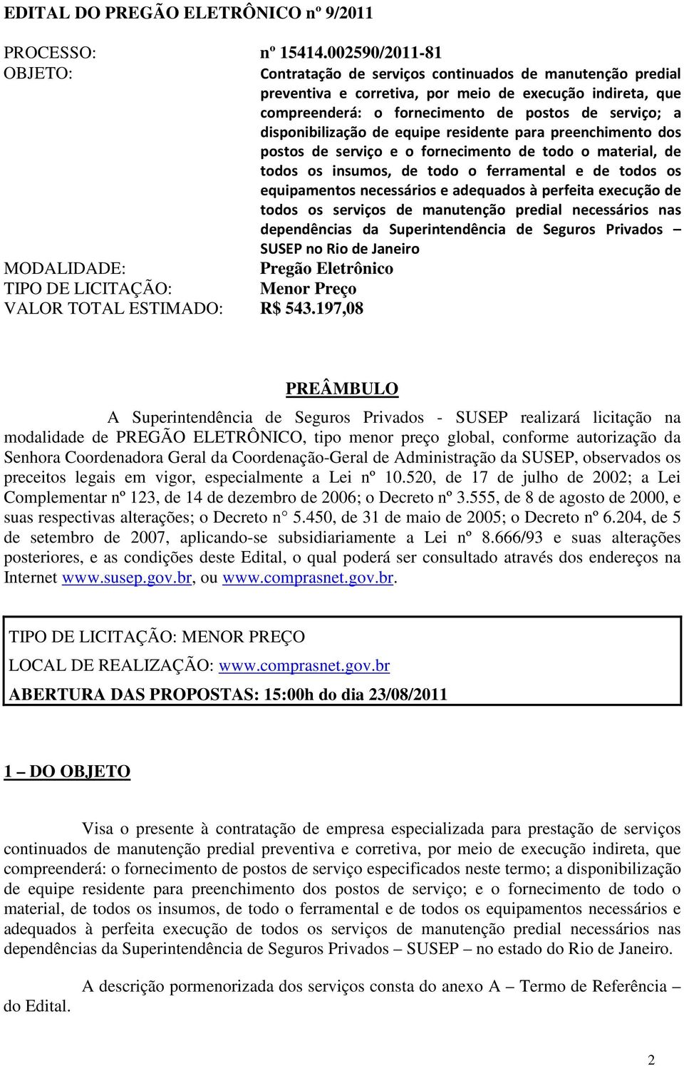 disponibilização de equipe residente para preenchimento dos postos de serviço e o fornecimento de todo o material, de todos os insumos, de todo o ferramental e de todos os equipamentos necessários e