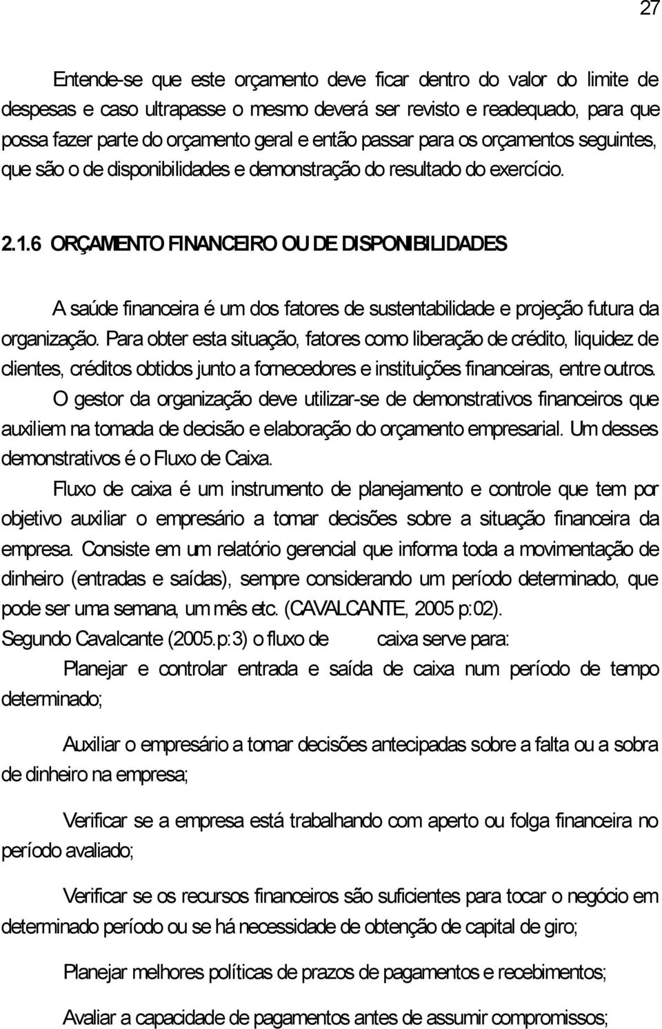 6 ORÇAMENTO FINANCEIRO OU DE DISPONIBILIDADES A saúde financeira é um dos fatores de sustentabilidade e projeção futura da organização.