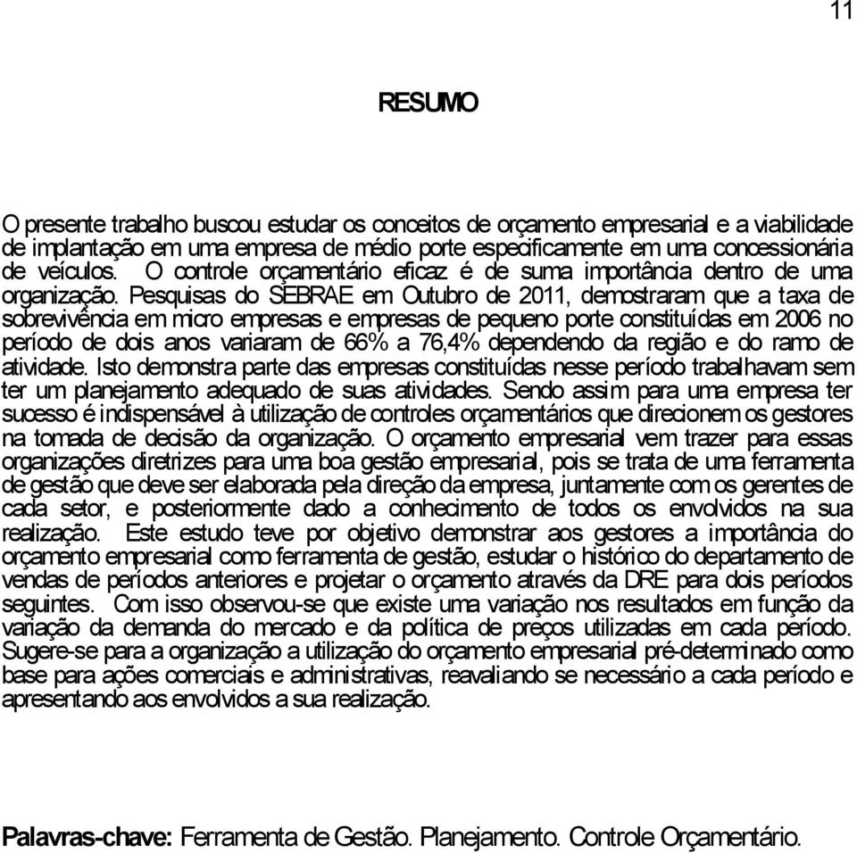 Pesquisas do SEBRAE em Outubro de 2011, demostraram que a taxa de sobrevivência em micro empresas e empresas de pequeno porte constituídas em 2006 no período de dois anos variaram de 66% a 76,4%