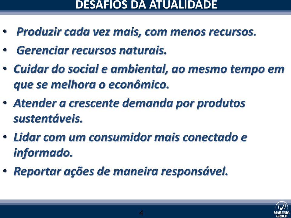 Cuidar do social e ambiental, ao mesmo tempo em que se melhora o econômico.