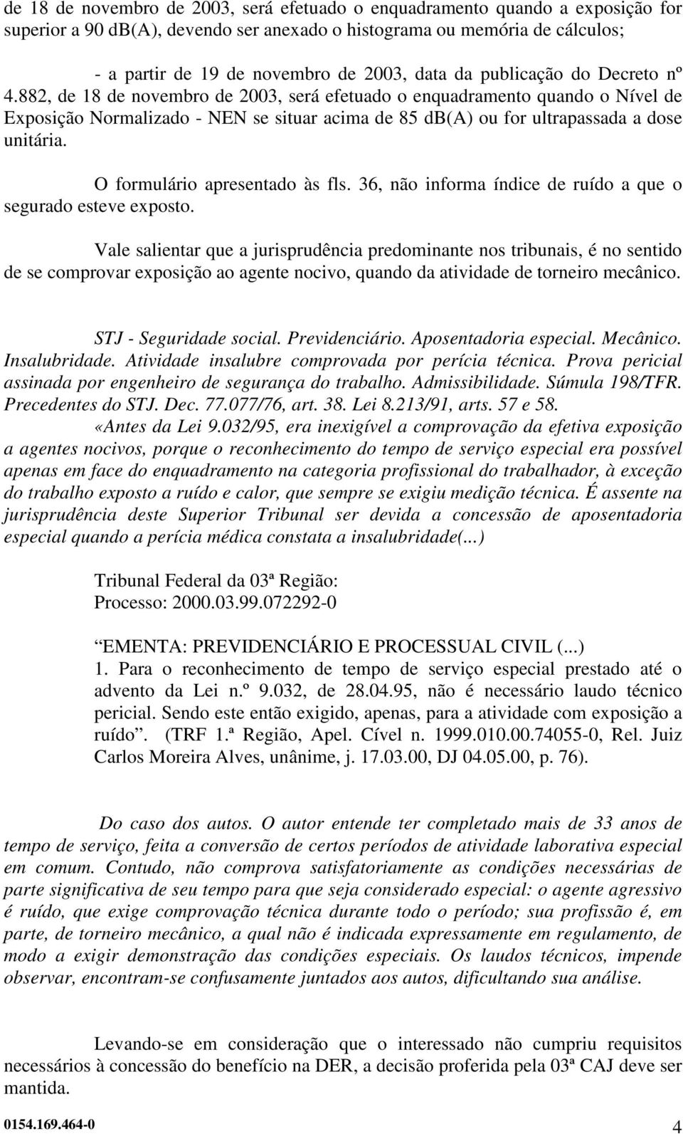 882, de 18 de novembro de 2003, será efetuado o enquadramento quando o Nível de Exposição Normalizado - NEN se situar acima de 85 db(a) ou for ultrapassada a dose unitária.